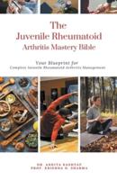 The Juvenile Rheumatoid Arthritis Mastery Bible