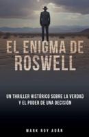 El Enigma De Roswell. Un Thriller Histórico Sobre La Verdad Y El Poder De Una Decisión