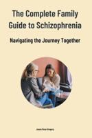 The Complete Family Guide to Schizophrenia