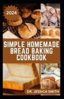 Simple Homemade Bread Baking Cookbook