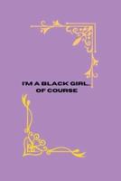 I'm a Black Girl... Of Course