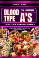 The Ultimate Blood Type A's Diet Cookbook for Beginners