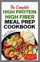 The Complete High Protein High Fiber Meal Prep Cookbook