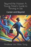 Beyond the Horizon A Young Adult's Guide to Thriving in Life