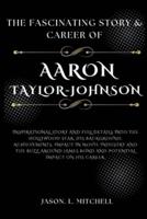 The Fascinating Story & Career of Aaron Taylor-Johnson