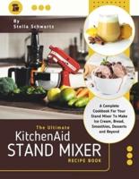 The Ultimate Kitchenaid Stand Mixer Recipe Book