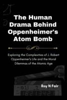 The Human Drama Behind Oppenheimer's Atom Bomb