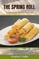 The Spring Roll Cookbook Recipes for Beginners