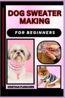 Dog Sweater Making for Beginners