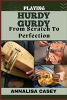 Playing Hurdy Gurdy from Scratch to Perfection