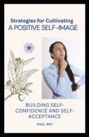 Strategies for Cultivating a Positive Self-Image