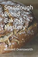 Sourdough Bread Baking Mastery