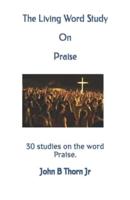 The Living Word Study On Praise