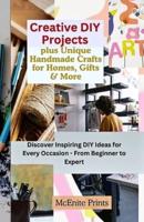 Creative DIY Projects Plus Unique Handmade Crafts for Homes, Gifts & More