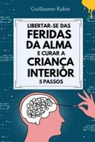 Libertar-Se Das Feridas Da Alma E Curar A Criança Interior 5 Passos