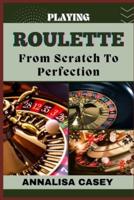 Playing Roulette from Scratch to Perfection