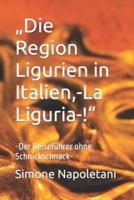 "Die Region Ligurien in Italien, -La Liguria-!"