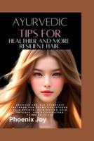 Ayurvedic Tips for Healthier and More Resilient Hair