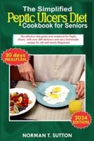 The Simplified Peptic Ulcers Diet Cookbook for Seniors