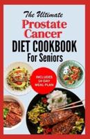 The Ultimate Prostate Cancer Diet Cookbook for Seniors