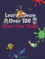 Learn 2 Draw Over 100 Super Cute Things