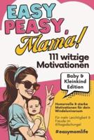EASY PEASY, Mama! 111 Witzige Motivationen