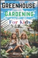 Greenhouse Gardening For Kids