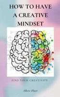 How to Have a Creative Mindset
