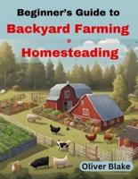 Beginner's Guide to Backyard Farming and Homesteading