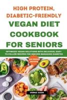 High Protein, Diabetic-Friendly Vegan Diet Cookbook For Seniors.