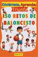 Diviértete, Aprende, Triunfa, Más De 150 Retos De Baloncesto Para Niños