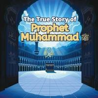The True Story of Prophet Muhammad