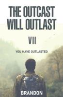 The Outcast Will Outlast VII You Have Outlasted