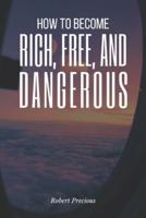 How To Become Rich, Free, And Dangerous