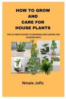 How to Grow and Care for House Plants