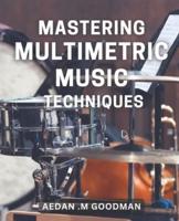 Mastering Multimetric Music Techniques