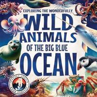 Exploring the Wonderfully Wild Animals of the Big Blue Ocean