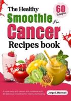 The Healthy Smoothie for Cancer Recipes Book
