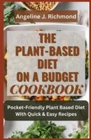 The Plant-Based Diet On A Budget Cookbook
