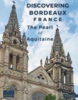 Discovering Bordeaux - France - The Pearl Of Aquitaine