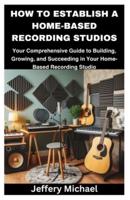 How to Establish a Home-Based Recording Studios