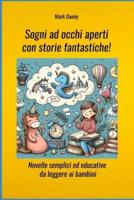 Sogni Ad Occhi Aperti Con Storie Fantastiche! - Novelle Semplici Ed Educative Da Leggere Ai Bambini