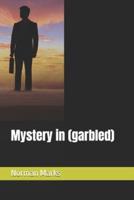 Mystery in (Garbled)