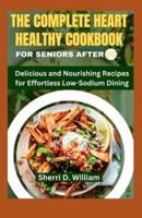 The Complete Heart Healthy Cookbook for Seniors After 50