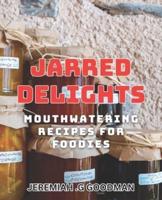 Jarred Delights - Mouthwatering Recipes for Foodies