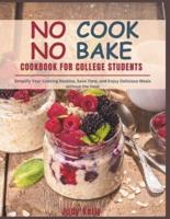 NO COOK NO BAKE Cookbook for College Students