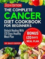 The Complete Cancer Diet Cookbook for Beginners 2024
