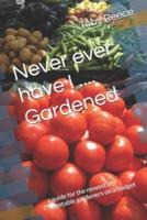 Never Ever Have I .... Gardened