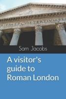 A Visitor's Guide to Roman London