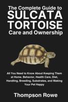 The Complete Guide to Sulcata Tortoise Care and Ownership